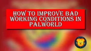 How to Improve Bad Working Conditions in Palworld